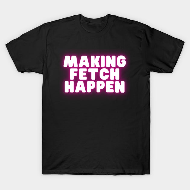 Mean Girls - Make fetch happen T-Shirt by Popish Culture